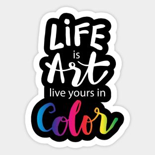 Life is art live yours in color. Sticker